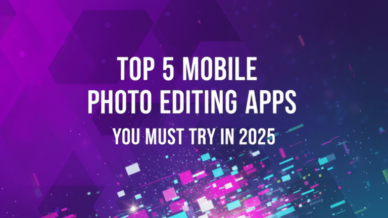Top 5 Mobile Photo Editing Apps You Must Try in 2025